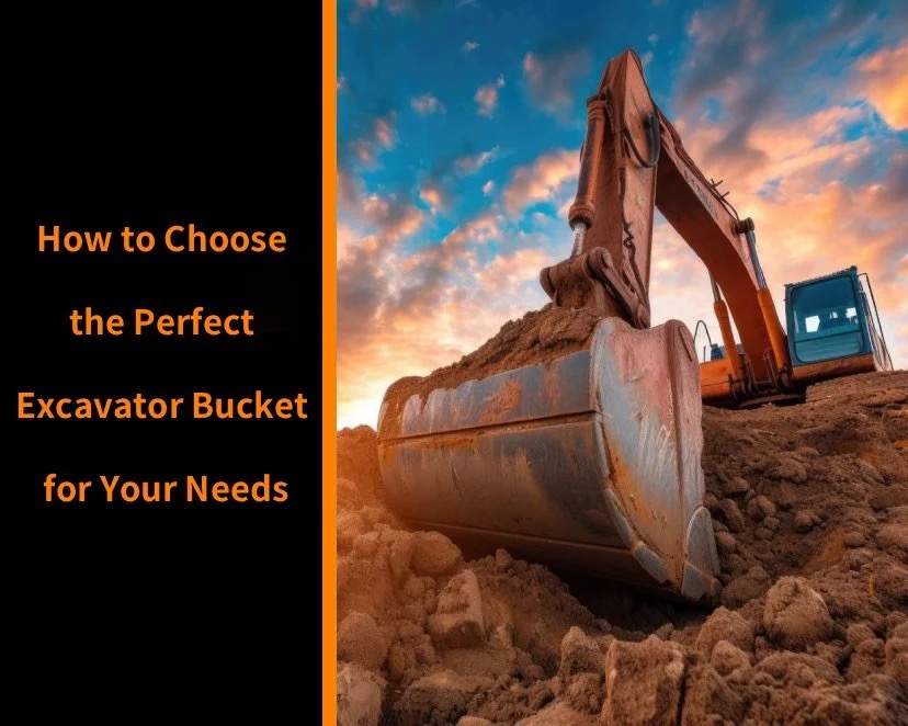 How to choose the perfect excavator bucket for your needs
