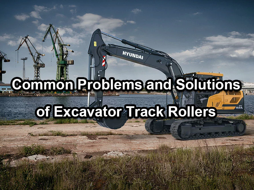 Mechlink:Common problems and solutions of excavator track rollers