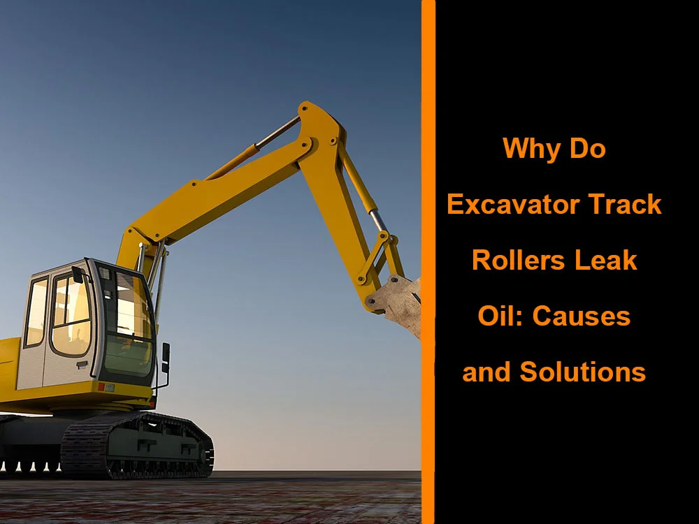Mechlink:Why do excavator track rollers leak oil: causes and solutions