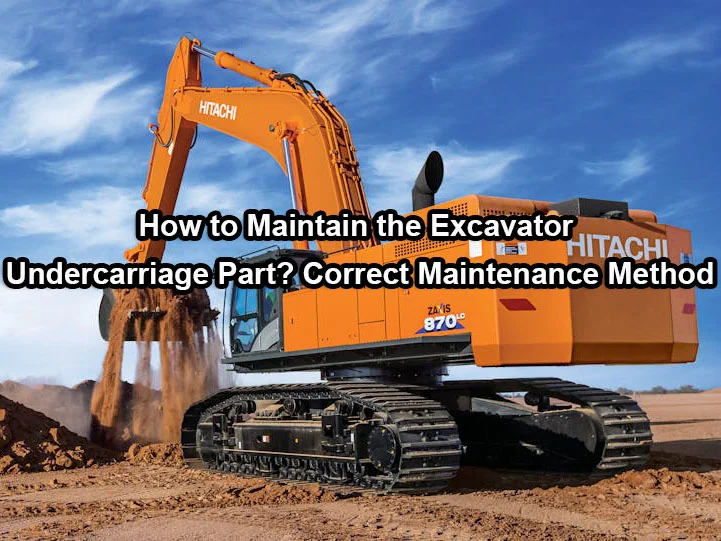 Mechlink:How to maintain the excavator undercarriage part? correct maintenance method